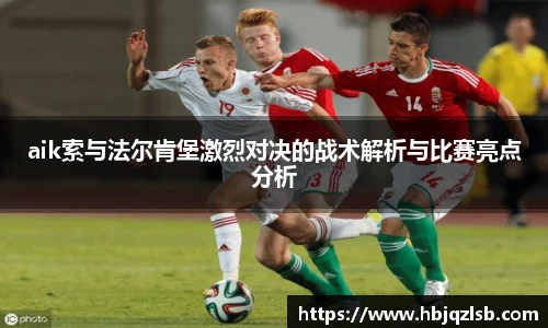 好博体育aik索与法尔肯堡激烈对决的战术解析与比赛亮点分析